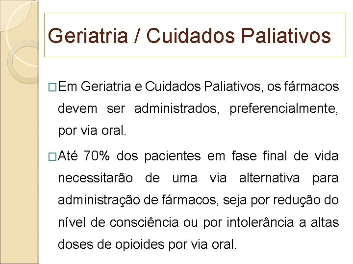 Geriatria / Cuidados Paliativos �Em Geriatria e Cuidados Paliativos, os fármacos devem ser administrados,