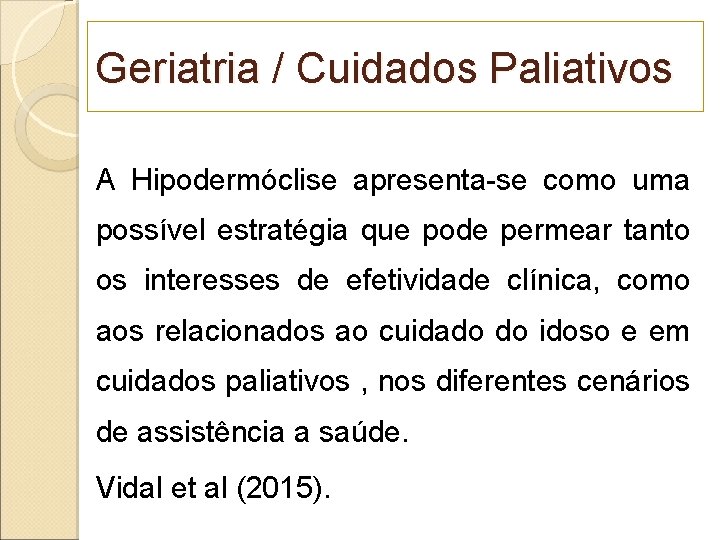 Geriatria / Cuidados Paliativos A Hipodermóclise apresenta-se como uma possível estratégia que pode permear