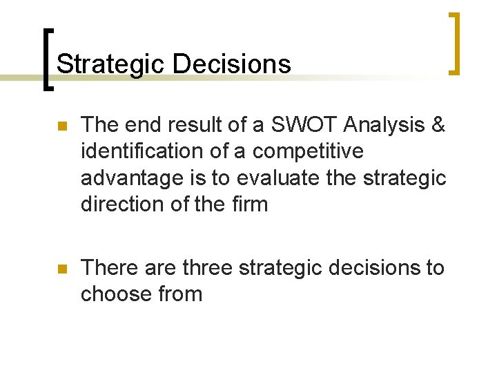 Strategic Decisions n The end result of a SWOT Analysis & identification of a