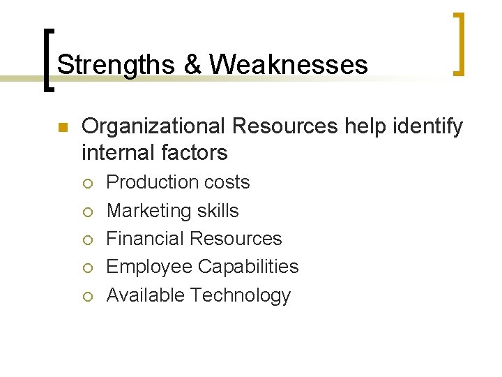Strengths & Weaknesses n Organizational Resources help identify internal factors ¡ ¡ ¡ Production