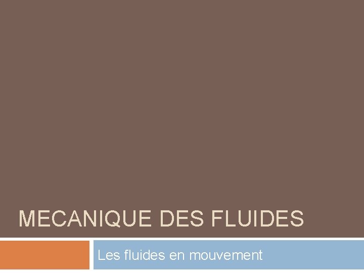 MECANIQUE DES FLUIDES Les fluides en mouvement 