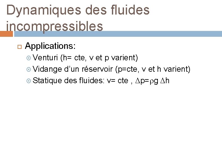 Dynamiques des fluides incompressibles Applications: Venturi (h= cte, v et p varient) Vidange d’un