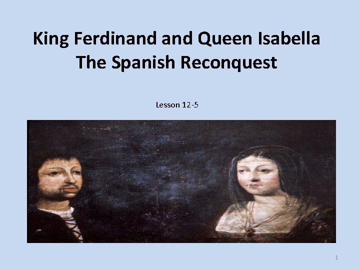 King Ferdinand Queen Isabella The Spanish Reconquest Lesson 12 -5 1 