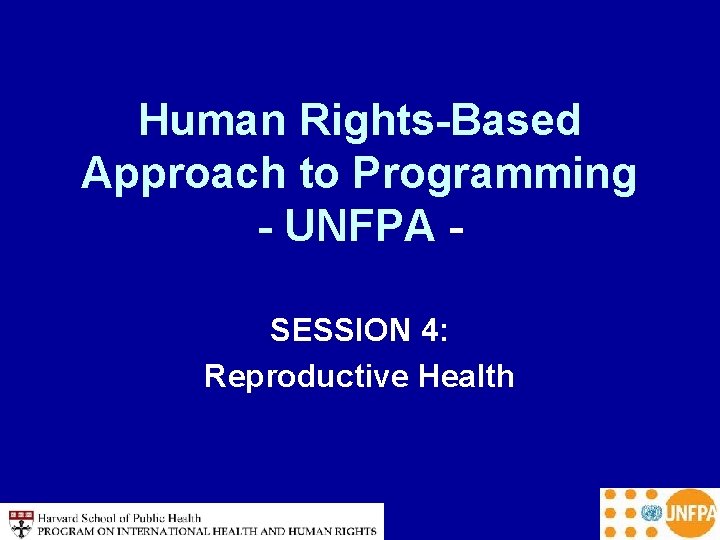 Human Rights-Based Approach to Programming - UNFPA SESSION 4: Reproductive Health 