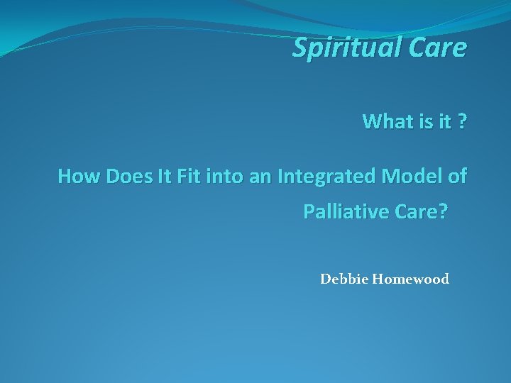 Spiritual Care What is it ? How Does It Fit into an Integrated Model Spiritual Care What is it ? How Does It Fit into an Integrated Model