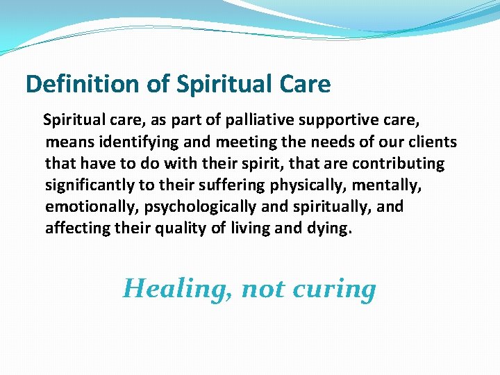 Definition of Spiritual Care Spiritual care, as part of palliative supportive care, means identifying Definition of Spiritual Care Spiritual care, as part of palliative supportive care, means identifying