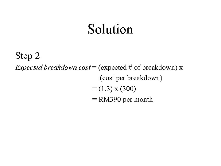Solution Step 2 Expected breakdown cost = (expected # of breakdown) x (cost per