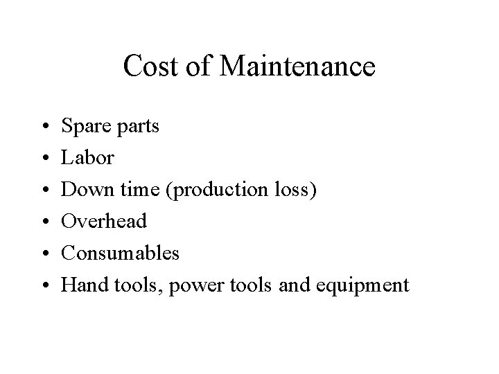 Cost of Maintenance • • • Spare parts Labor Down time (production loss) Overhead