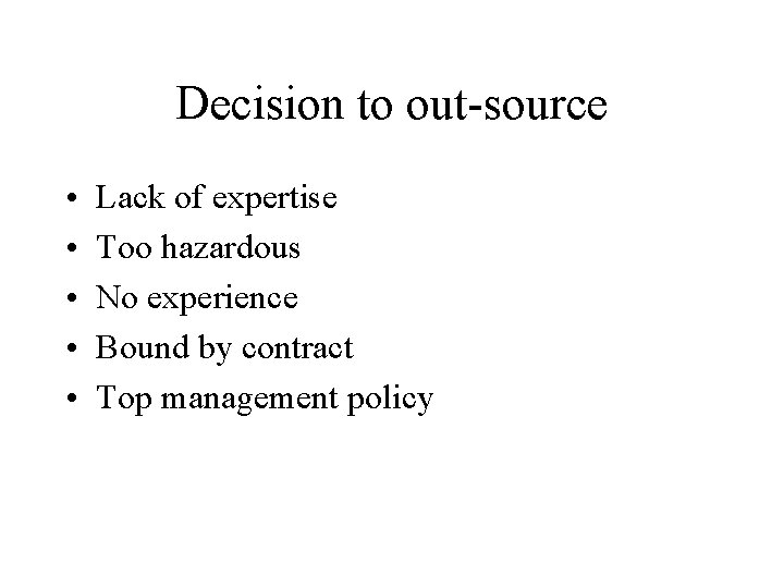 Decision to out-source • • • Lack of expertise Too hazardous No experience Bound