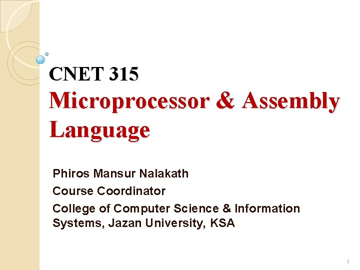 CNET 315 Microprocessor & Assembly Language Phiros Mansur Nalakath Course Coordinator College of Computer