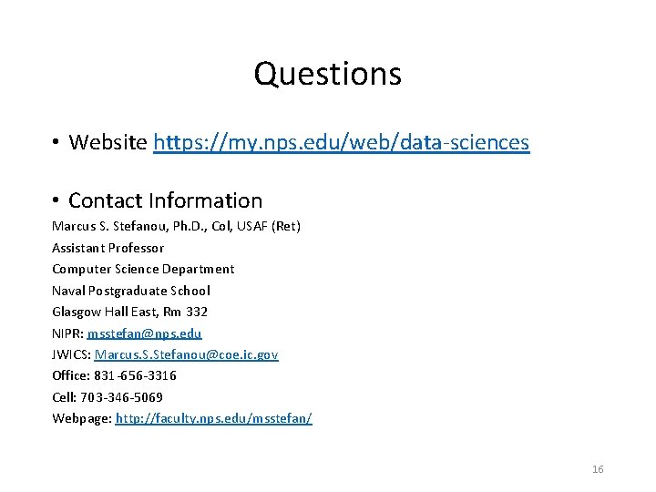 Questions • Website https: //my. nps. edu/web/data-sciences • Contact Information Marcus S. Stefanou, Ph.