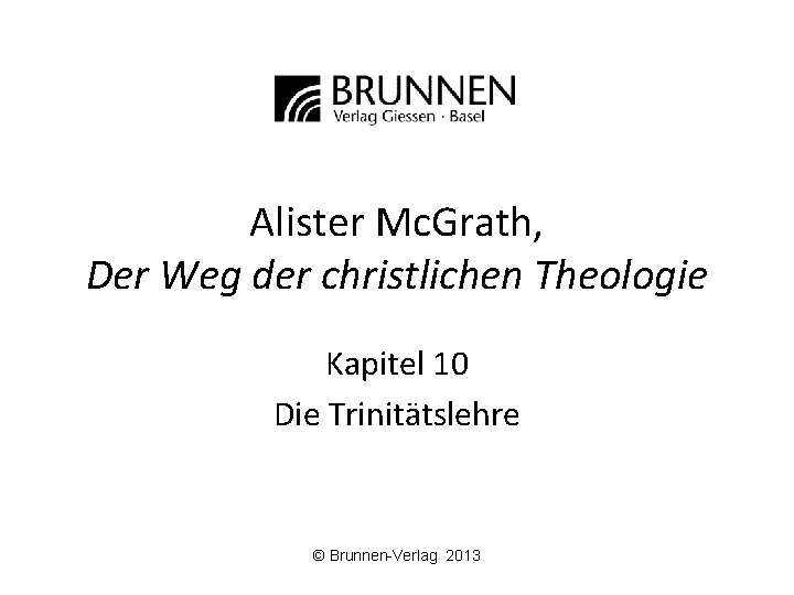 Alister Mc. Grath, Der Weg der christlichen Theologie Kapitel 10 Die Trinitätslehre © Brunnen-Verlag