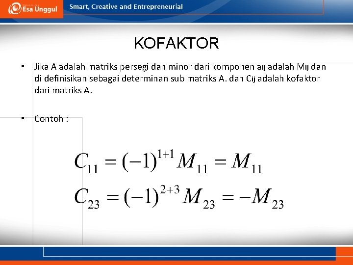 KOFAKTOR • Jika A adalah matriks persegi dan minor dari komponen aij adalah Mij
