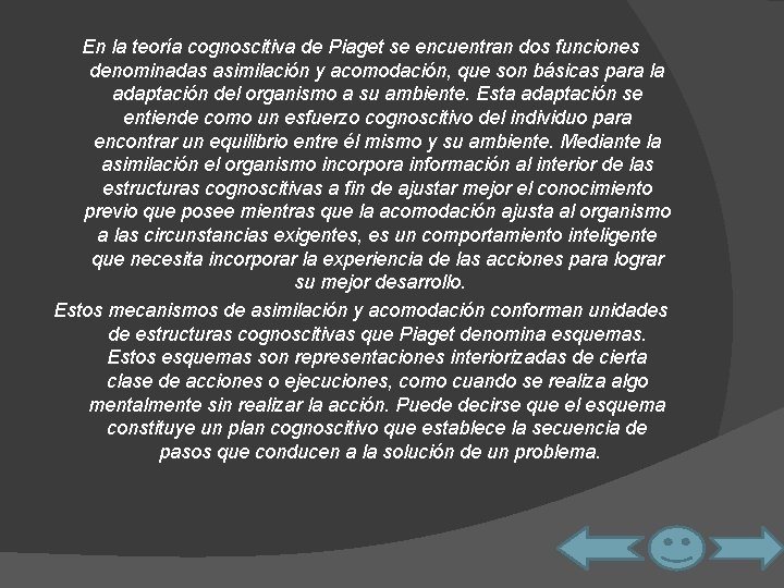 En la teoría cognoscitiva de Piaget se encuentran dos funciones denominadas asimilación y acomodación,