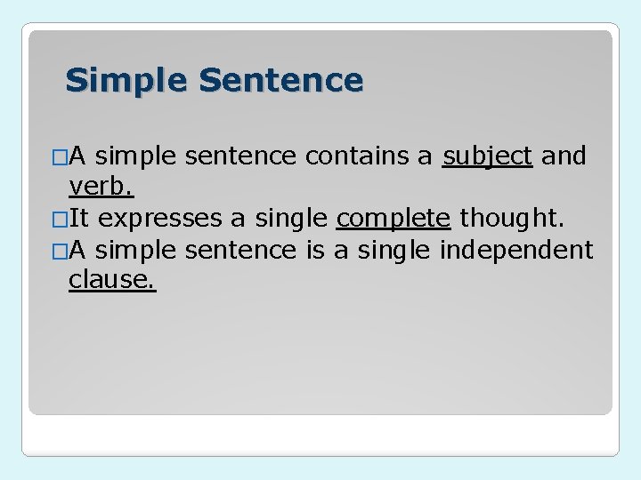 Simple Sentence �A simple sentence contains a subject and verb. �It expresses a single