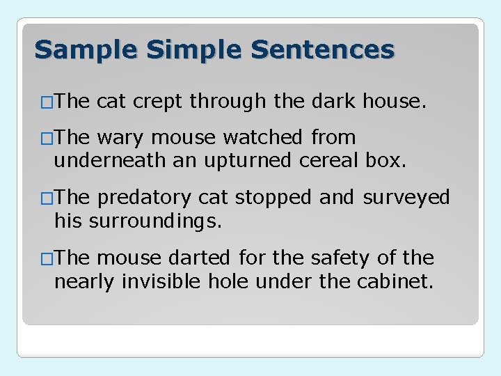 Sample Simple Sentences �The cat crept through the dark house. �The wary mouse watched