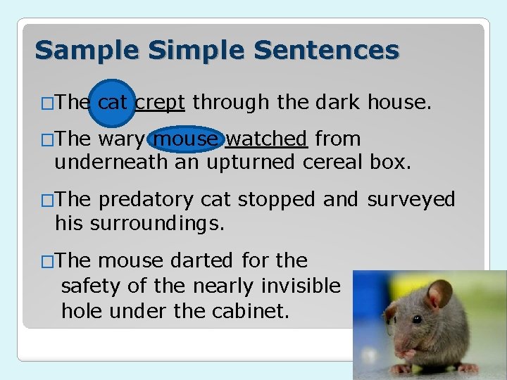 Sample Simple Sentences �The cat crept through the dark house. �The wary mouse watched
