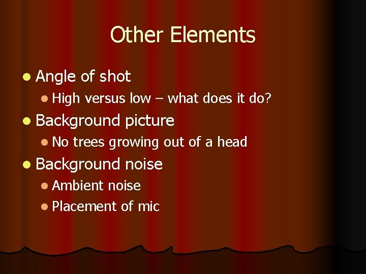 Other Elements l Angle of shot l High versus low – what does it