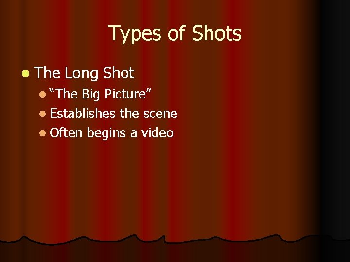 Types of Shots l The Long Shot l “The Big Picture” l Establishes the