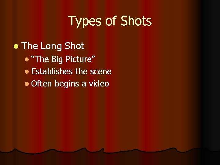 Types of Shots l The Long Shot l “The Big Picture” l Establishes the