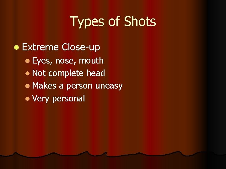 Types of Shots l Extreme l Eyes, Close-up nose, mouth l Not complete head