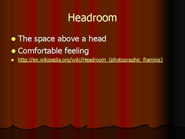 Headroom l The space above a head l Comfortable feeling l http: //en. wikipedia.