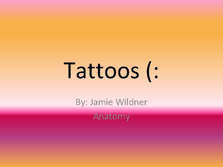Tattoos (: By: Jamie Wildner Anatomy 