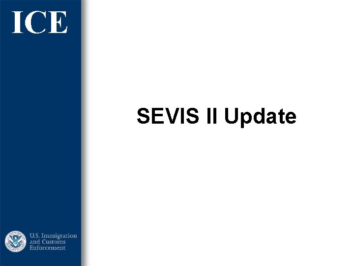 ICE SEVIS II Update ICE SEVIS II Update