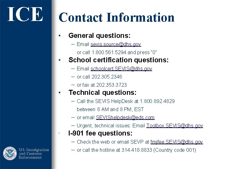 ICE Contact Information • General questions: − Email sevis. source@dhs. gov or call 1.