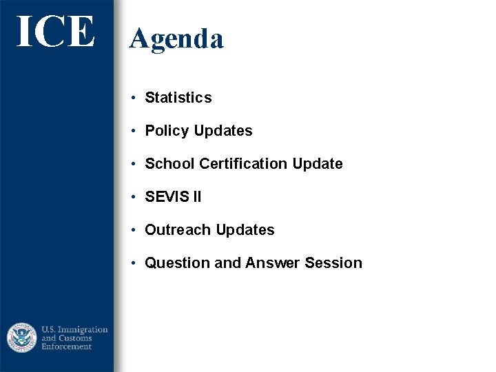ICE Agenda • Statistics • Policy Updates • School Certification Update • SEVIS II ICE Agenda • Statistics • Policy Updates • School Certification Update • SEVIS II