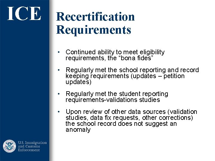 ICE Recertification Requirements • Continued ability to meet eligibility requirements, the “bona fides” •