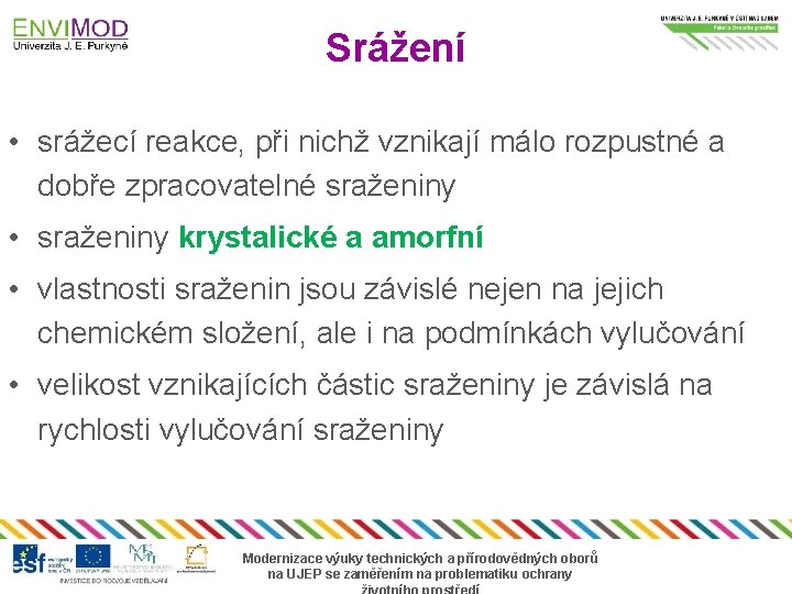 Srážení • srážecí reakce, při nichž vznikají málo rozpustné a dobře zpracovatelné sraženiny •