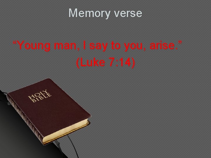 Memory verse “Young man, I say to you, arise. ” (Luke 7: 14) Memory verse “Young man, I say to you, arise. ” (Luke 7: 14)