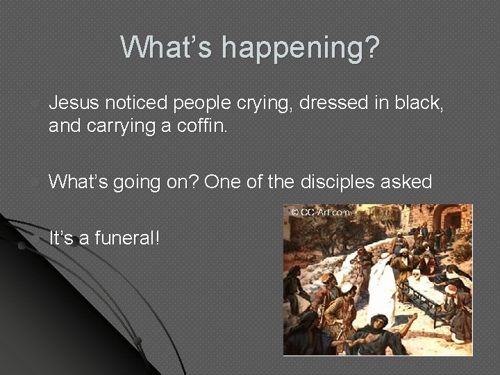 What’s happening? l Jesus noticed people crying, dressed in black, and carrying a coffin. What’s happening? l Jesus noticed people crying, dressed in black, and carrying a coffin.