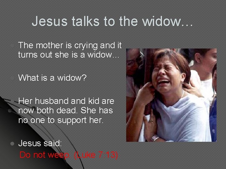 Jesus talks to the widow… l The mother is crying and it turns out Jesus talks to the widow… l The mother is crying and it turns out