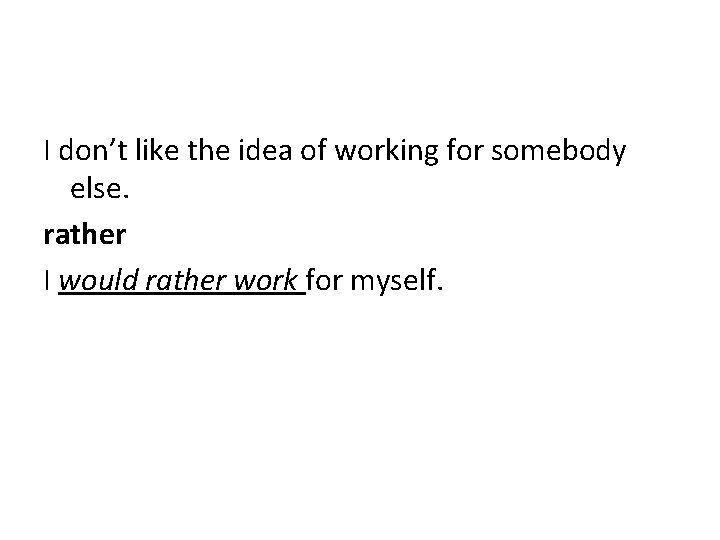 I don’t like the idea of working for somebody else. rather I would rather