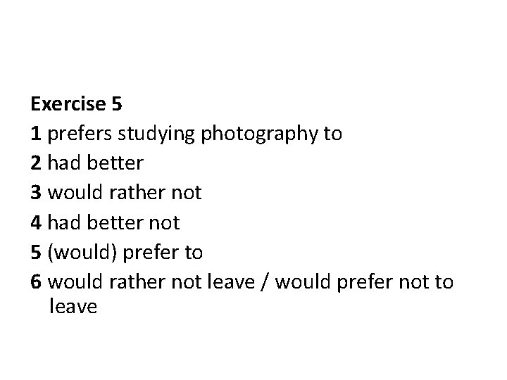 Exercise 5 1 prefers studying photography to 2 had better 3 would rather not