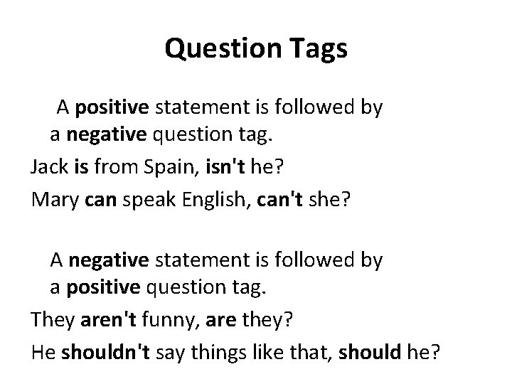 Question Tags A positive statement is followed by a negative question tag. Jack is