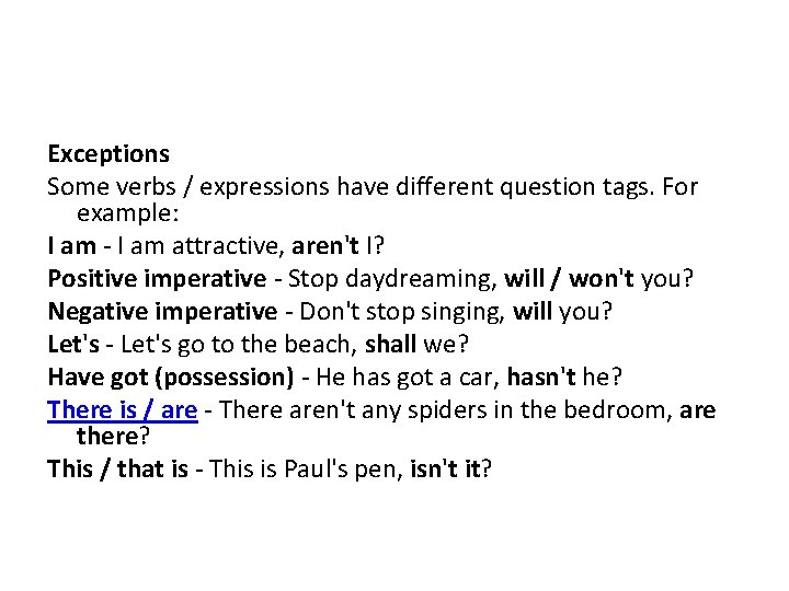 Exceptions Some verbs / expressions have different question tags. For example: I am -