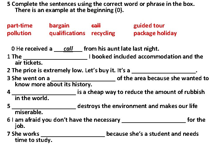 5 Complete the sentences using the correct word or phrase in the box. There