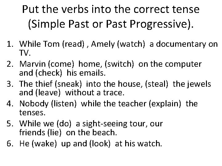 Put the verbs into the correct tense (Simple Past or Past Progressive). 1. While