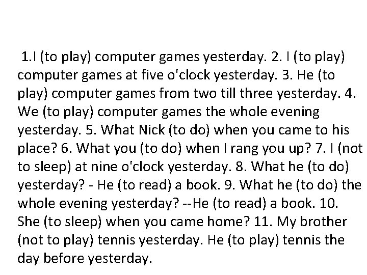  1. I (to play) computer games yesterday. 2. I (to play) computer games