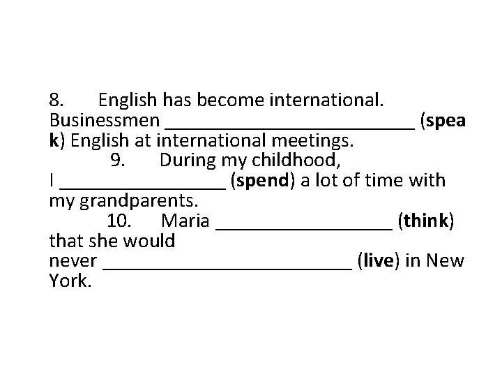  8. English has become international. Businessmen ____________ (spea k) English at international meetings.