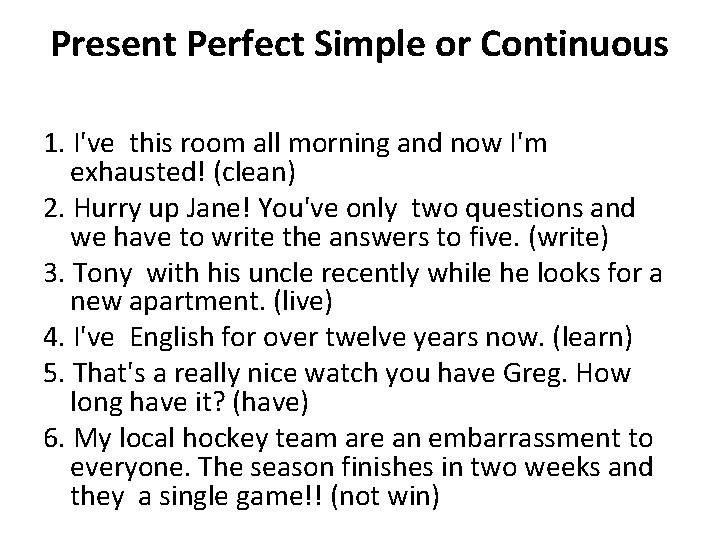 Present Perfect Simple or Continuous 1. I've this room all morning and now I'm