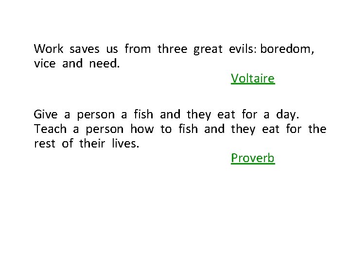  Work saves us from three great evils: boredom, vice and need. Voltaire Give