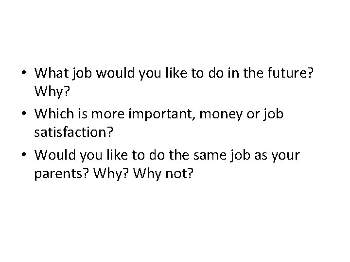  • What job would you like to do in the future? Why? •