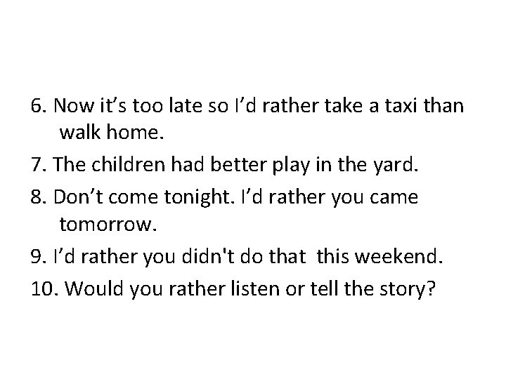 6. Now it’s too late so I’d rather take a taxi than walk home.