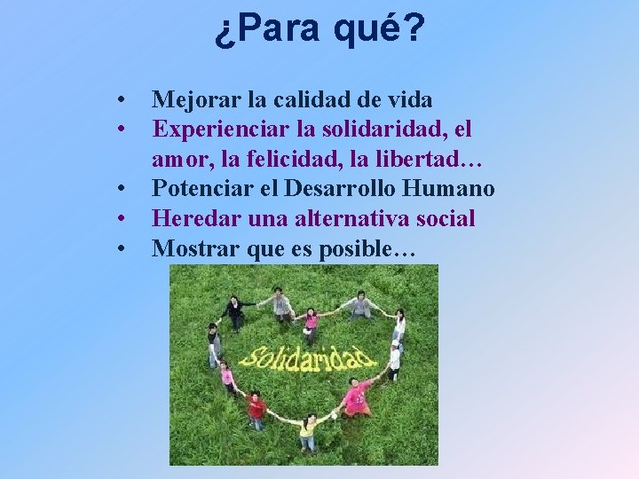 ¿Para qué? • • • Mejorar la calidad de vida Experienciar la solidaridad, el