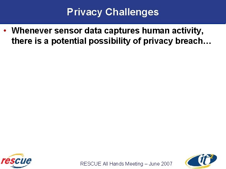 Privacy Challenges • Whenever sensor data captures human activity, there is a potential possibility