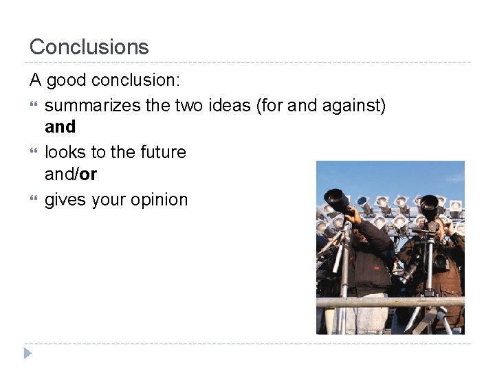 Conclusions A good conclusion: summarizes the two ideas (for and against) and looks to